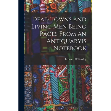 Dead Towns and Living Men Being Pages From an Antiquary(s Notebook
