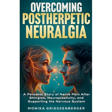 Overcoming Postherpetic Neuralgia. A Personal Story of Nerve Pain After Shingles, Neuroplasticity, and Supporting the Nervous System
