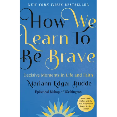 How We Learn to Be Brave: Decisive Moments in Life and Faith