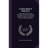 A Class-Book of Chemistry: In Which the Latest Facts and Principles of the Science Are Explained and Applied to the Arts of Life and the Phenomen