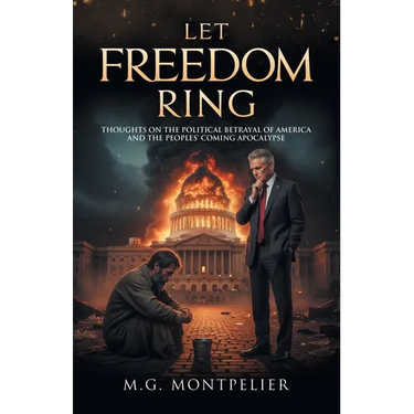 Let Freedom Ring: Thoughts on the Political Betrayal of America and the Peoples' Coming Apocalypse