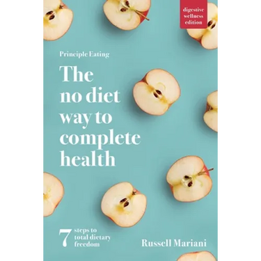 Principle Eating - The No Diet Way to Complete Health: 7 steps to total dietary freedom