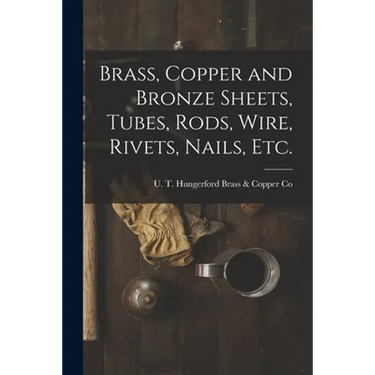 Brass, Copper and Bronze Sheets, Tubes, Rods, Wire, Rivets, Nails, Etc.