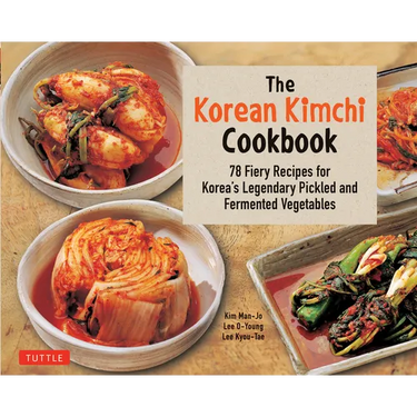 The Korean Kimchi Cookbook: 78 Fiery Recipes for Korea's Legendary Pickled and Fermented Vegetables