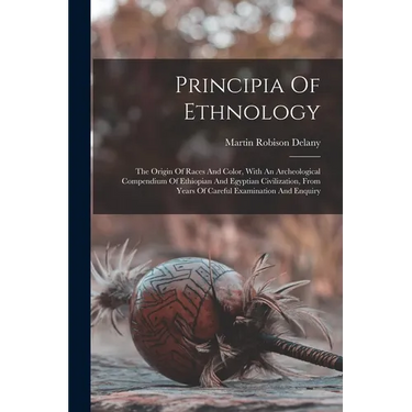 Principia Of Ethnology: The Origin Of Races And Color, With An Archeological Compendium Of Ethiopian And Egyptian Civilization, From Years Of