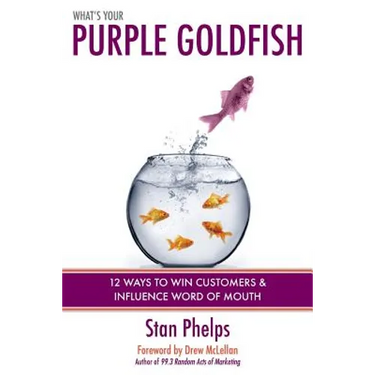 What's Your Purple Goldfish?: How to Win Customers and Influence Word of Mouth