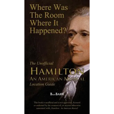 Where Was the Room Where It Happened?: The Unofficial Hamilton - An American Musical Location Guide