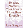 It's okay Mommy, Your Love Is More Than Enough