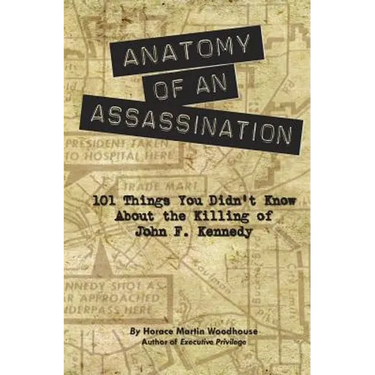 Anatomy of an Assassination: 101 Things You Didn't Know About the Killing of John F. Kennedy