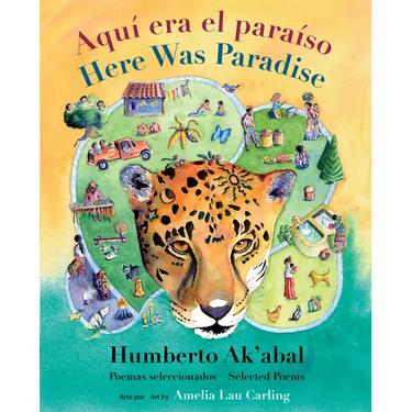 Aquí Era El Paraíso / Here Was Paradise: Selección de Poemas de Humberto Ak'abal / Selected Poems of Humberto Ak'abal