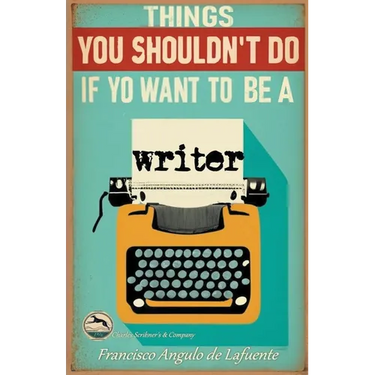 Things You Shouldn't Do if You Want to Be a Writer
