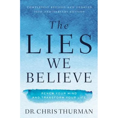 The Lies We Believe: Renew Your Mind and Transform Your Life