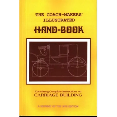 Coach-Makers' Illustrated Hand-Book, 1875: Containing Complete Instructions on Carriage Building