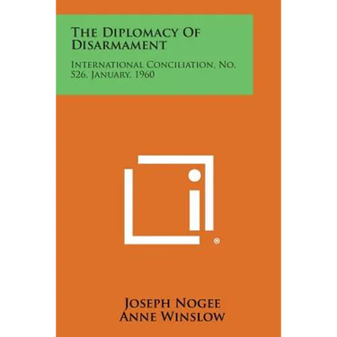 The Diplomacy of Disarmament: International Conciliation, No. 526, January, 1960