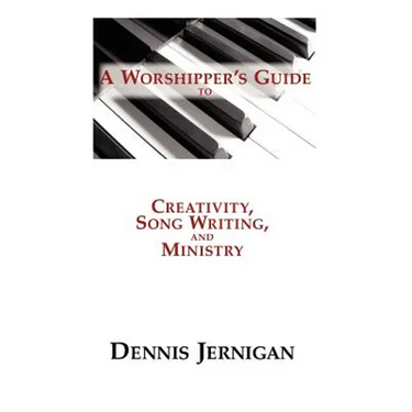 A Worshipper's Guide to Creativity, Song Writing, and Ministry