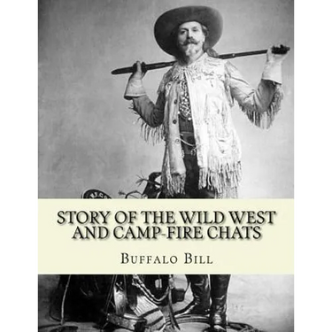 Story of the wild West and camp-fire chats: a full and complete history of the renowned pioneer quartette, Boone, Crockett, Carson and Buffalo Bill re