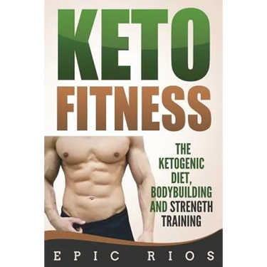 Keto Fitness: The Ketogenic Diet, Bodybuilding and Strength Training