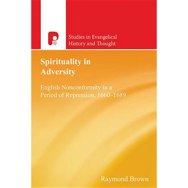 Spirituality in Adversity: English Non-Conformity in a Period of Repression, 1660-1689