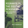 Migrants in the Digital Periphery: New Urban Frontiers of Control