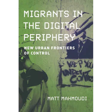 Migrants in the Digital Periphery: New Urban Frontiers of Control
