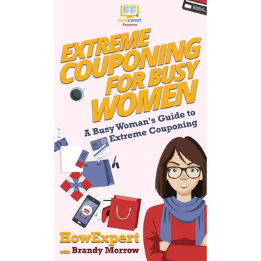 Extreme Couponing for Busy Women: A Busy Woman's Guide to Extreme Couponing