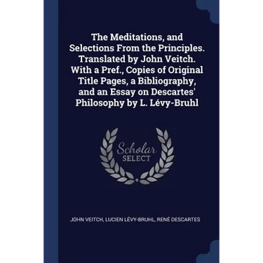 The Meditations, and Selections From the Principles. Translated by John Veitch. With a Pref., Copies of Original Title Pages, a Bibliography, and an E