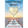 Kintsukuroi Heart; More Beautiful For Having Been Broken