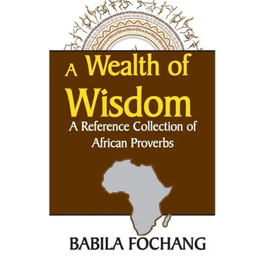 A Wealth of Wisdom. A Reference Collection of African Proverbs