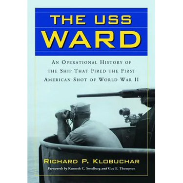 The USS Ward: An Operational History of the Ship That Fired the First American Shot of World War II