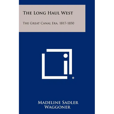 The Long Haul West: The Great Canal Era, 1817-1850