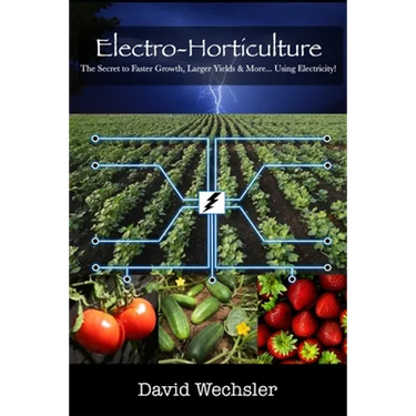 Electro-Horticulture: The Secret to Faster Growth, Larger Yields & More... Using Electricity!