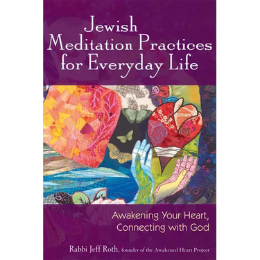Jewish Meditation Practices for Everyday Life: Awakening Your Heart, Connecting with God