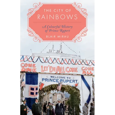 The City of Rainbows: A Colourful History of Prince Rupert