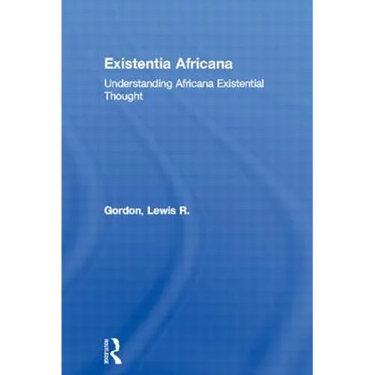 Existentia Africana: Understanding Africana Existential Thought