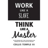 Work Like A Slave, Think Like A Master: Are You Working Like a Slave Toward Mastery and Thinking Like a Master Toward your Mission?