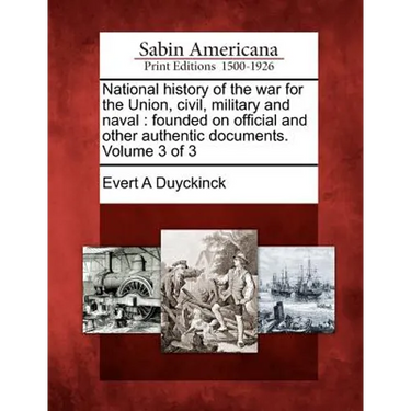 National history of the war for the Union, civil, military and naval: founded on official and other authentic documents. Volume 3 of 3