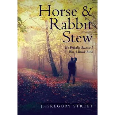 Horse & Rabbit Stew: It's Probably Because I Was A Breech Birth