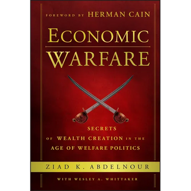 Economic Warfare: Secrets of Wealth Creation in the Age of Welfare Politics