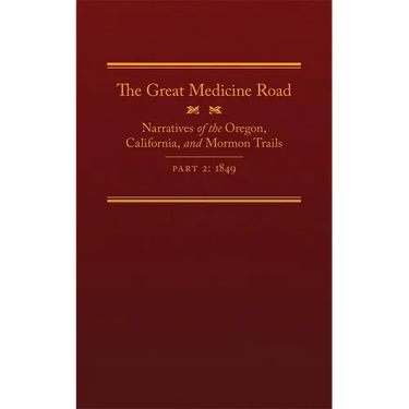 The Great Medicine Road, Part 2: Narratives of the Oregon, California, and Mormon Trails, 1849 Volume 24