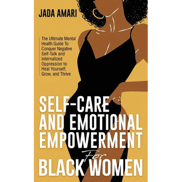 Self-Care and Emotional Empowerment for Black Women: The Ultimate Mental Health Guide to Conquer Negative Self-Talk and Internalized Oppression to Hea