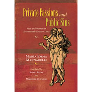 Private Passions and Public Sins: Men and Women in Seventeenth-Century Lima
