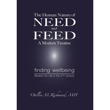 The Human Nature of Need and Feed A Modern Treatise: Finding Wellbeing Wisdom for Life in the 21st Century