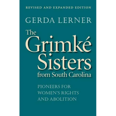 The Grimké Sisters from South Carolina: Pioneers for Women's Rights and Abolition
