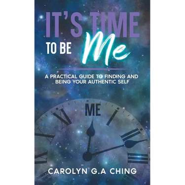 It's Time To Be Me: A Practical Guide To Finding And Being Your Authentic Self