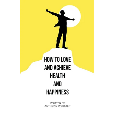 How to Love and Achieve Health and Happiness