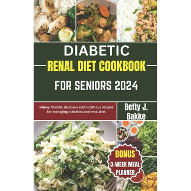 Diabetic Renal Diet Cookbook for Seniors 2024: Kidney Friendly Delicious and Nutritious Recipes for Managing diabetics and Renal Diet