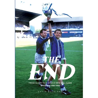 The End: From Glory to a Whole New Ball Game. Everton 1985-1994: Everton: 1985-1994