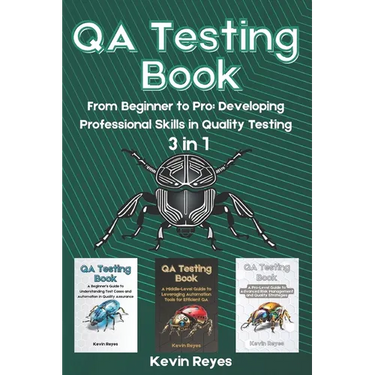 QA Testing Book: 3 in 1-"From Beginner to Pro: Developing Professional Skills in Quality Testing"