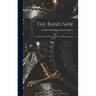 The Band saw; a Guide Book for Filers, Sawyers and Woodworkers