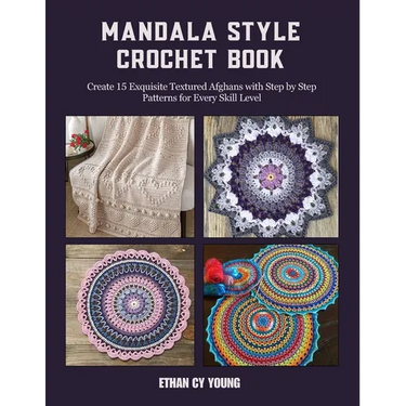 Mandala Style Crochet Book: Create 15 Exquisite Textured Afghans with Step by Step Patterns for Every Skill Level